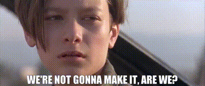 terminator 2 we're not going to make it are we